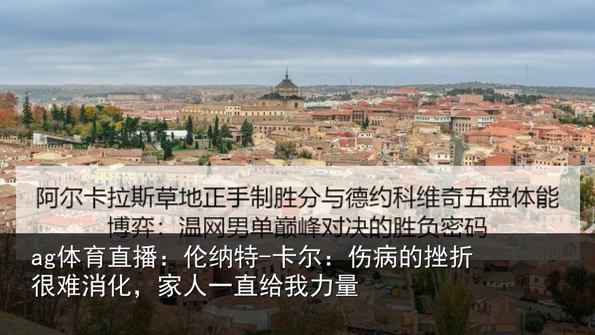 ag体育直播:伦纳特-卡尔:伤病的挫折很难消化,家人一直给我力量